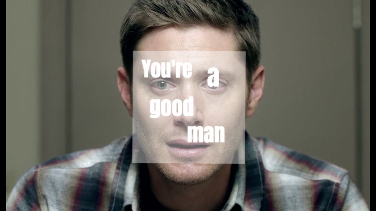 You're a good man | Dean Winchester