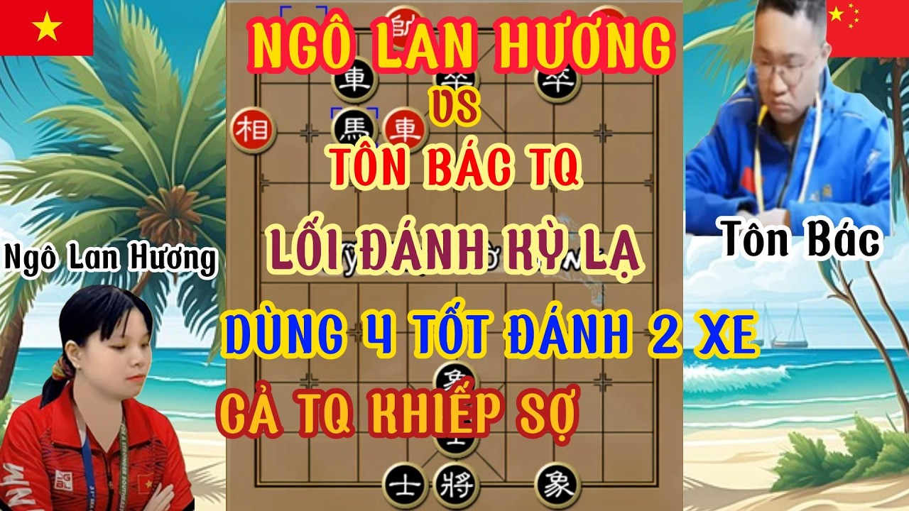 Trận cờ hay lối đánh kỳ lạ Ngô Lan Hương Vs Tôn Bác vô cuộc bỏ xe dùng 4 tốt đánh 2 xe kinh khủng...