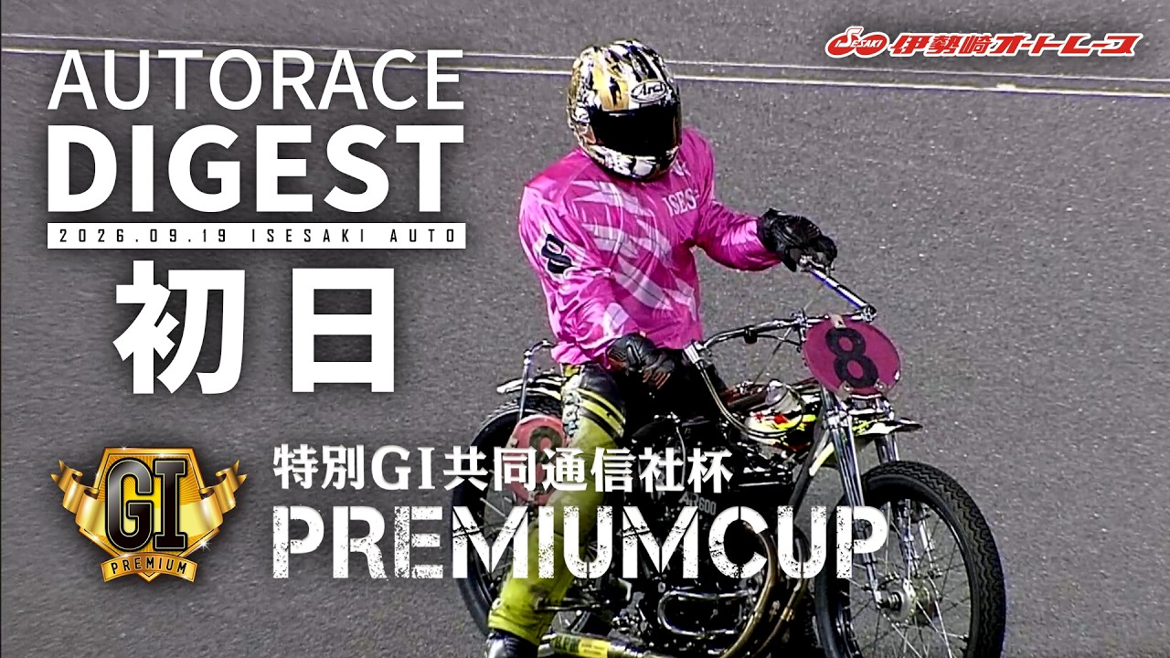 【特別GⅠ初日/ダイジェスト】特別GⅠ#共同通信社杯プレミアムカップ (伊勢崎)｜1着選手インタビュー映像あり（2026.9.19） #オートレース #autorace