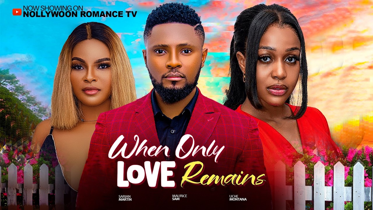 WHEN ONLY LOVE REMAINS - UCHE MONTANA, MAURICE SAM, SARIAN MARTIN 2026 Latest Trending Nigeria Movie