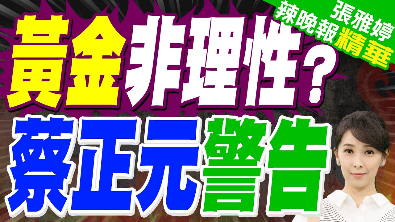 黃金狂飆 已進入非理性區間?｜黃金非理性? 蔡正元警告｜蔡正元.介文汲.張延廷深度剖析?【張雅婷辣晚報】精華版 @中天新聞CtiNews
