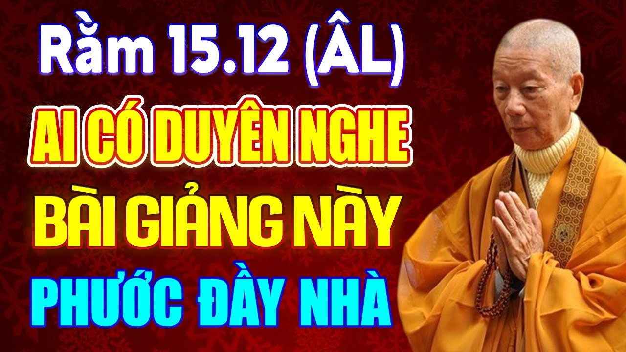 Rằm 15.12 (ÂL) AI CÓ DUYÊN NGHE BÀI GIẢNG PHƯỚC BÁU ĐẦY NHÀ - HT. Thích Trí Quảng