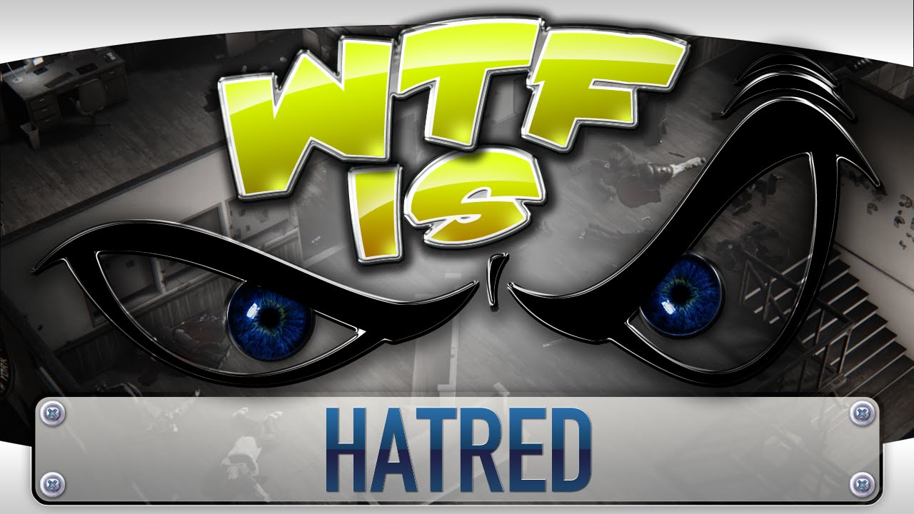 ► WTF Is... - Hatred ? [strong language]