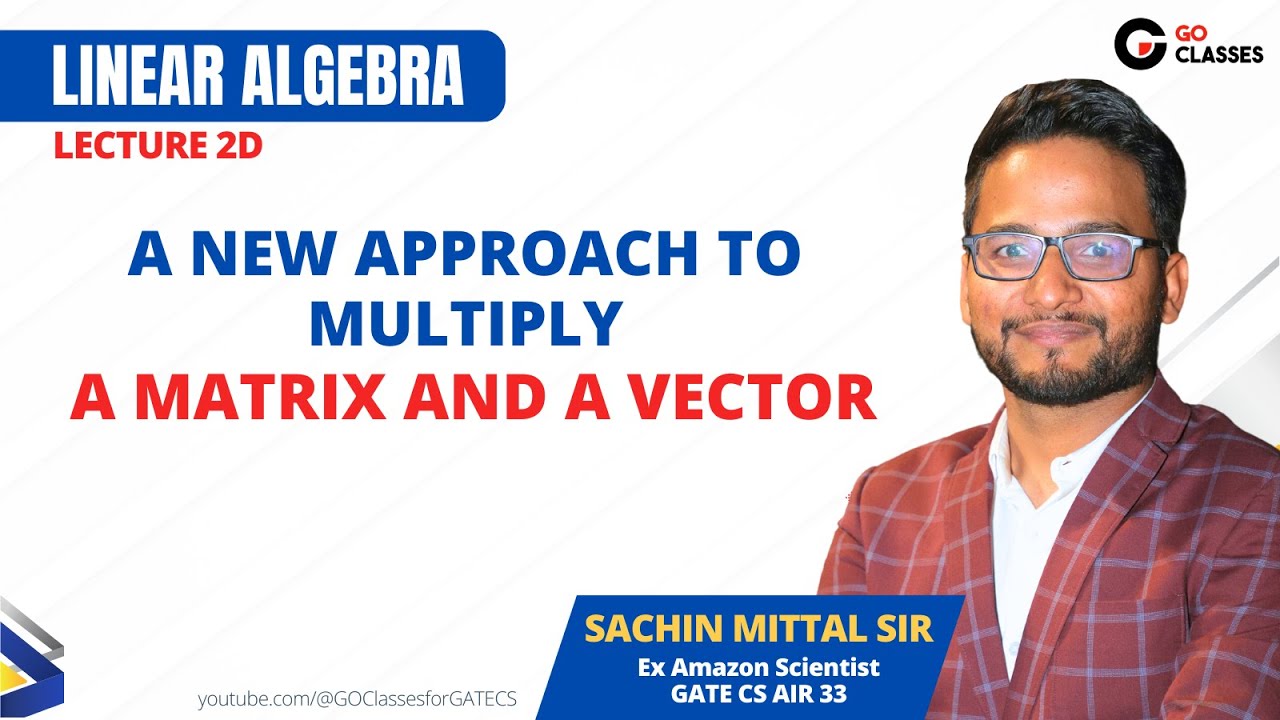 2d. A New Approach to Multiply a Matrix and a Vector | Linear Algebra | Sachin Mittal | GO Classes