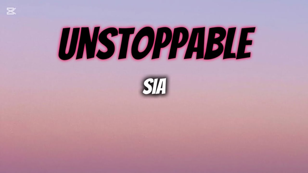 Sia - Unstoppable (Lyrics)