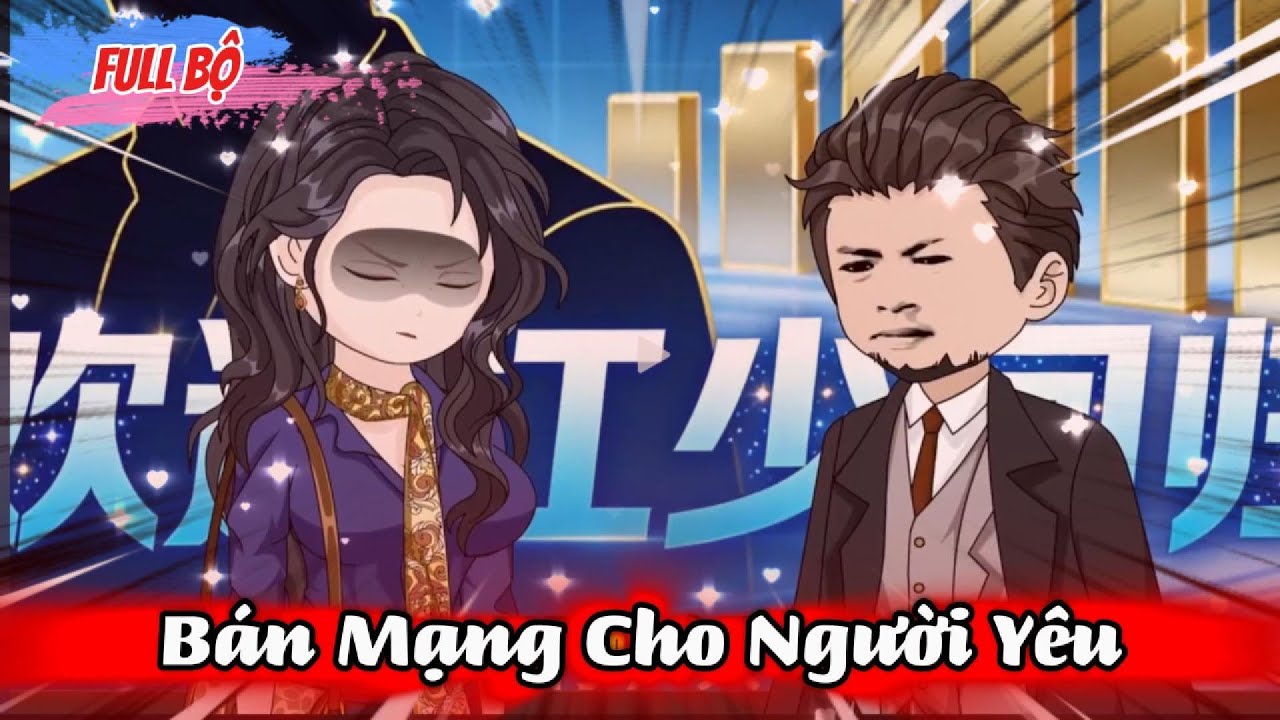 Full Có Kết : Bán Mạng Cho Người Yêu - NuNu Tỷ