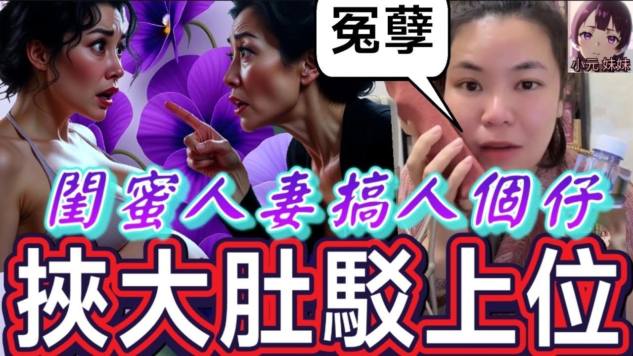 【小元最新B】閨蜜人妻搞人個仔，挾大肚駁上位，阿媽知道火都嚟🔥 #小元姐姐 #廣東話 #小元情感分享 #小元妹妹 12 15 NI A