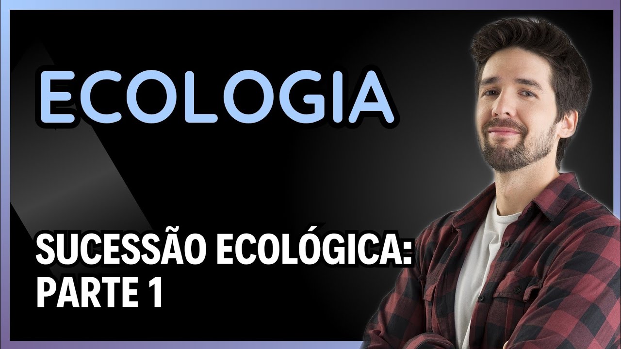 ECOLOGIA: SUCESSÃO ECOLÓGICA - PARTE 1