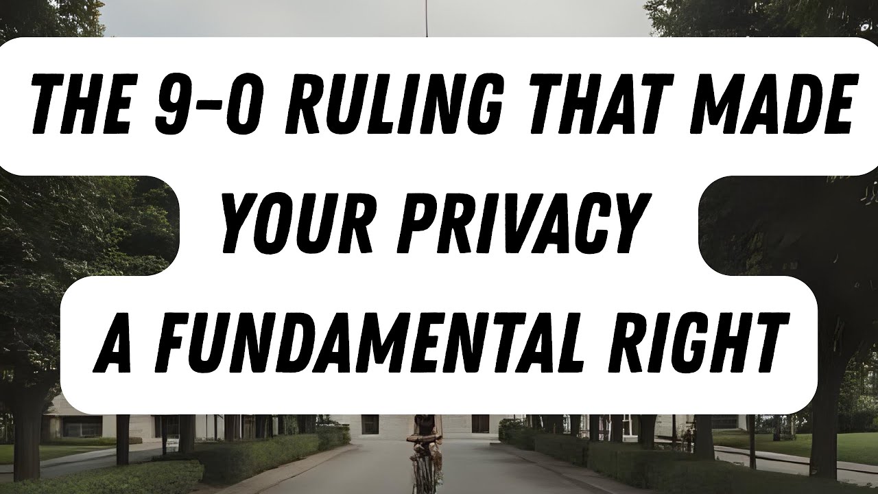 The 9-0 Ruling That Made Your Privacy a FUNDAMENTAL Right