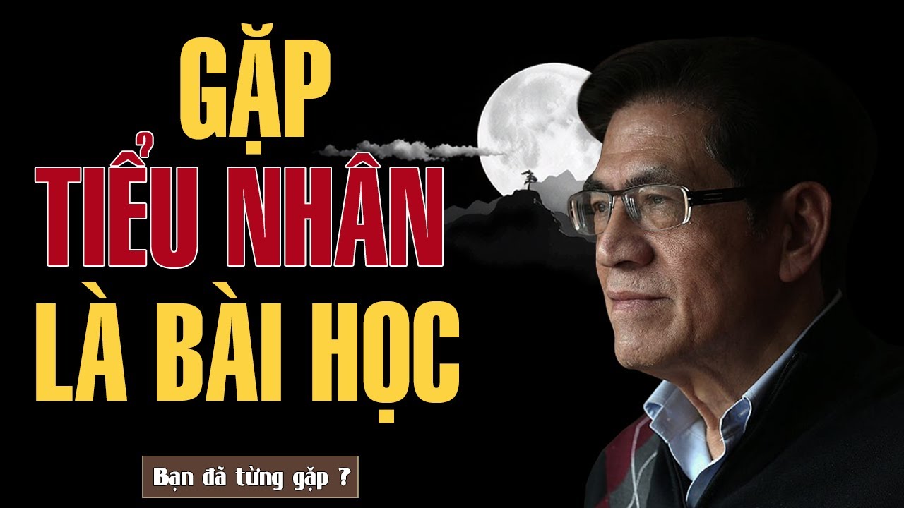 TRIẾT LÝ CỔ HỌC – Gặp Tiểu Nhân Là Phúc Hay Họa? | Giọng Đọc Nguyễn Ngọc Ngạn