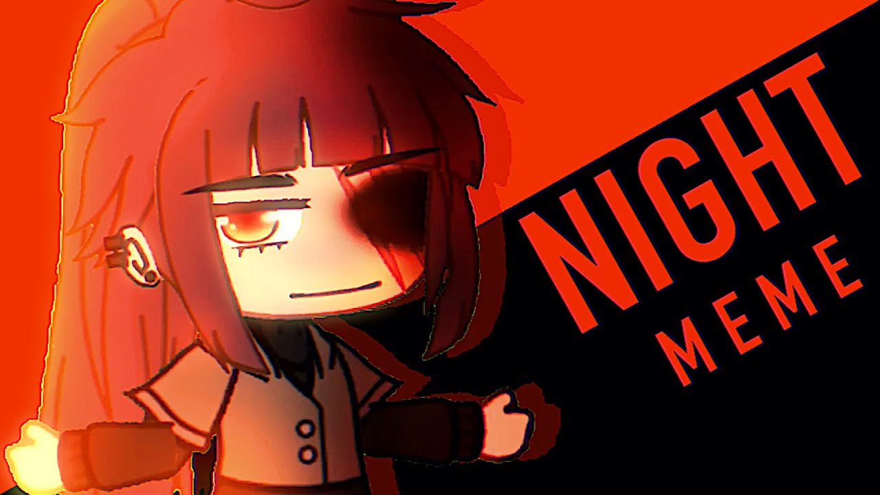 NIGHT [Meme] (Gacha Club)