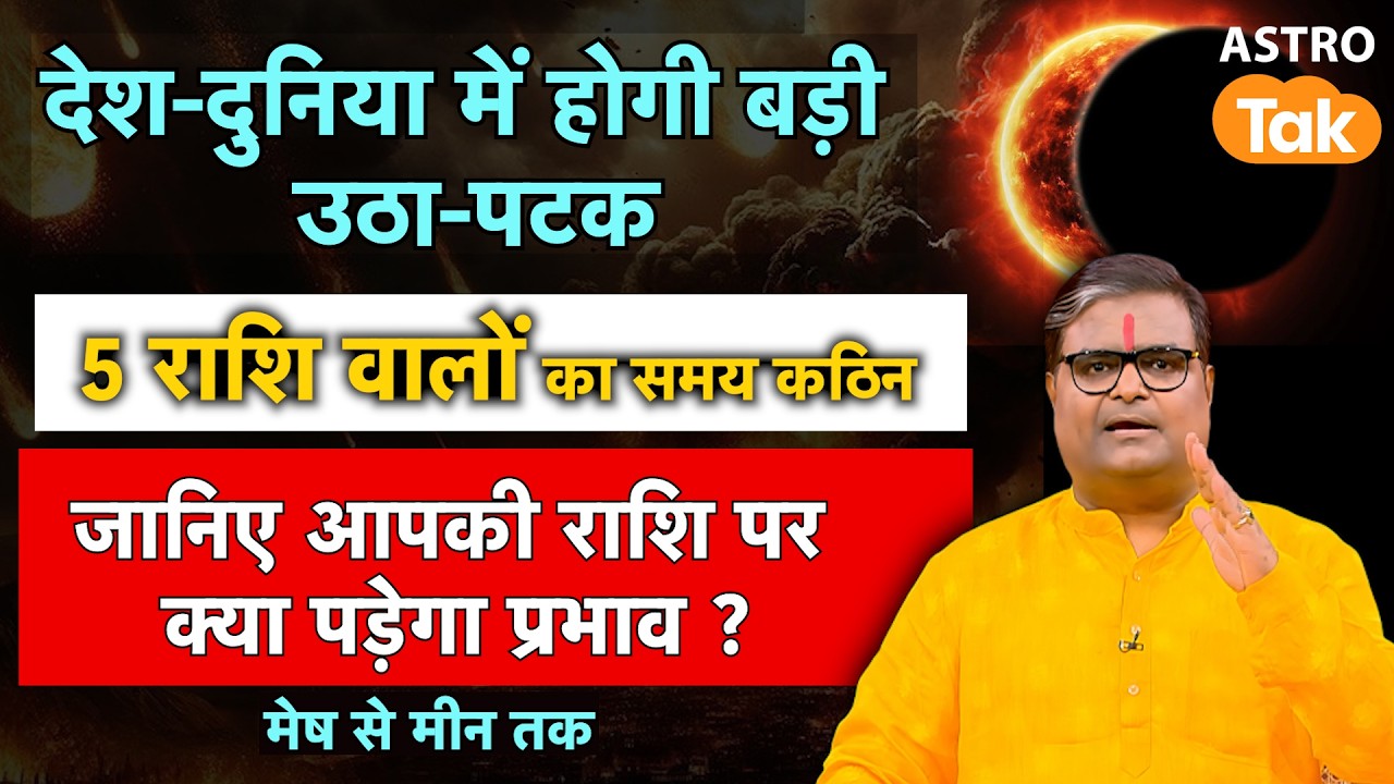 देश-दुनिया में होगी बड़ी उठा-पटक, 5 राशि वालों का समय कठिन, जानिए मेष से मीन तक | SJ | Astro Tak