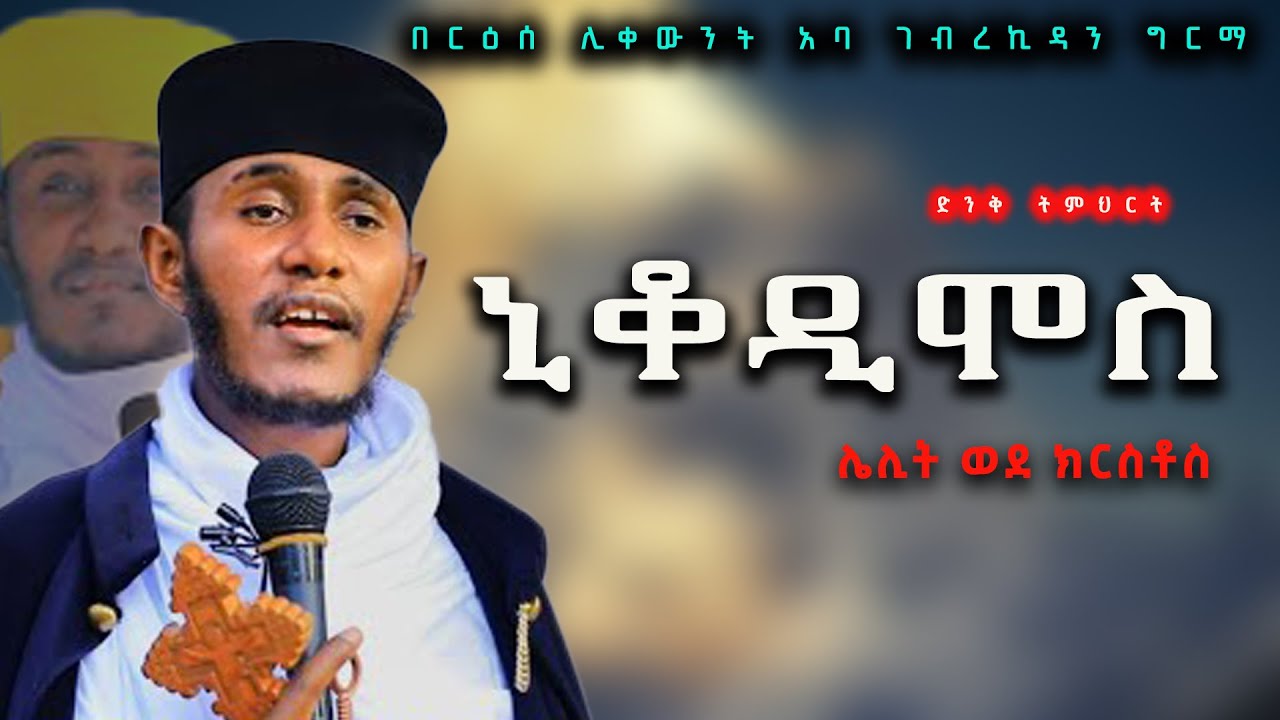 ኒቆዲሞስ ሌሊት ወደ ክርስቶስ | nikodimos.....ድንቅ ትምህርት በርዕሰ ሊቃውንት አባ ገ/ኪዳን ግርማ - Aba Gebrekidan sibket