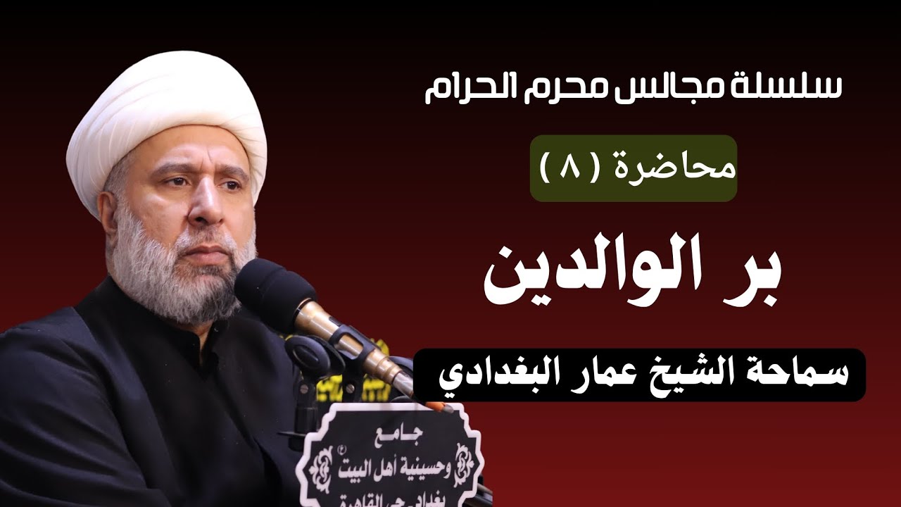 محاضرة (٨) بر الوالدين - سماحة الشيخ عمار البغدادي (دامت توفيقاته)