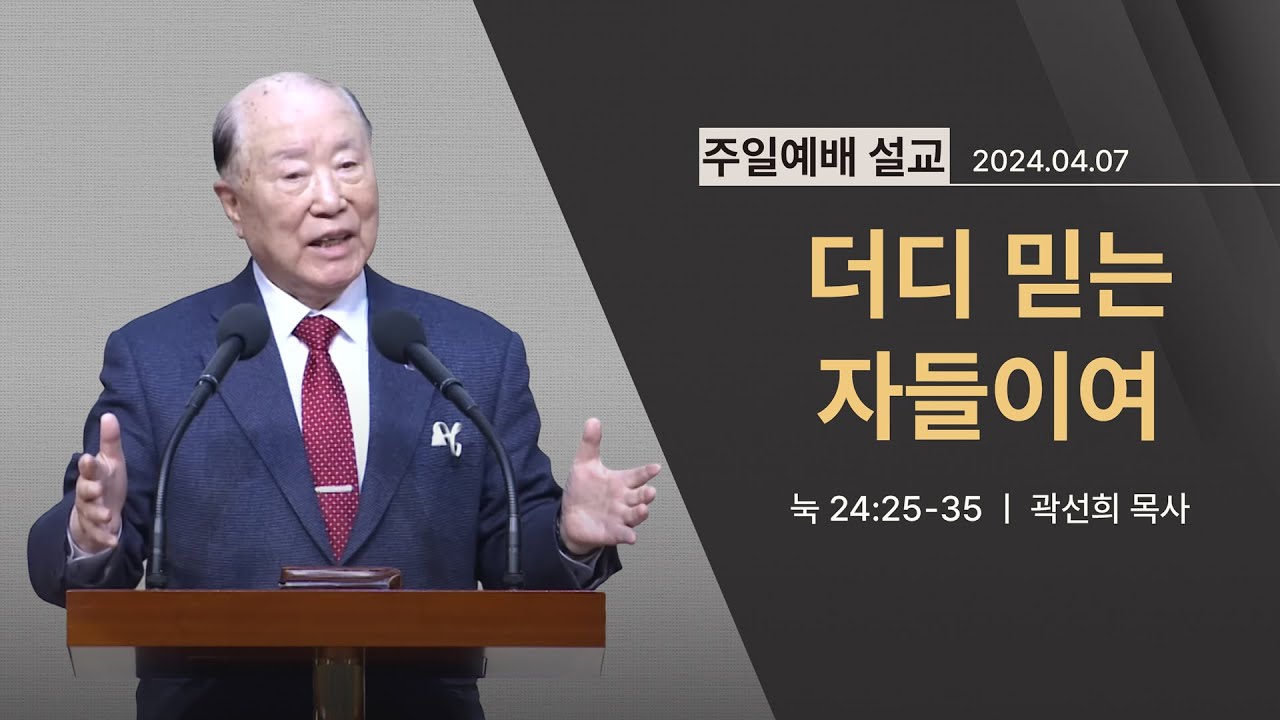 [2024년 04월 07일] 더디 믿는 자들이여(눅 24:25~36) - 곽선희 목사