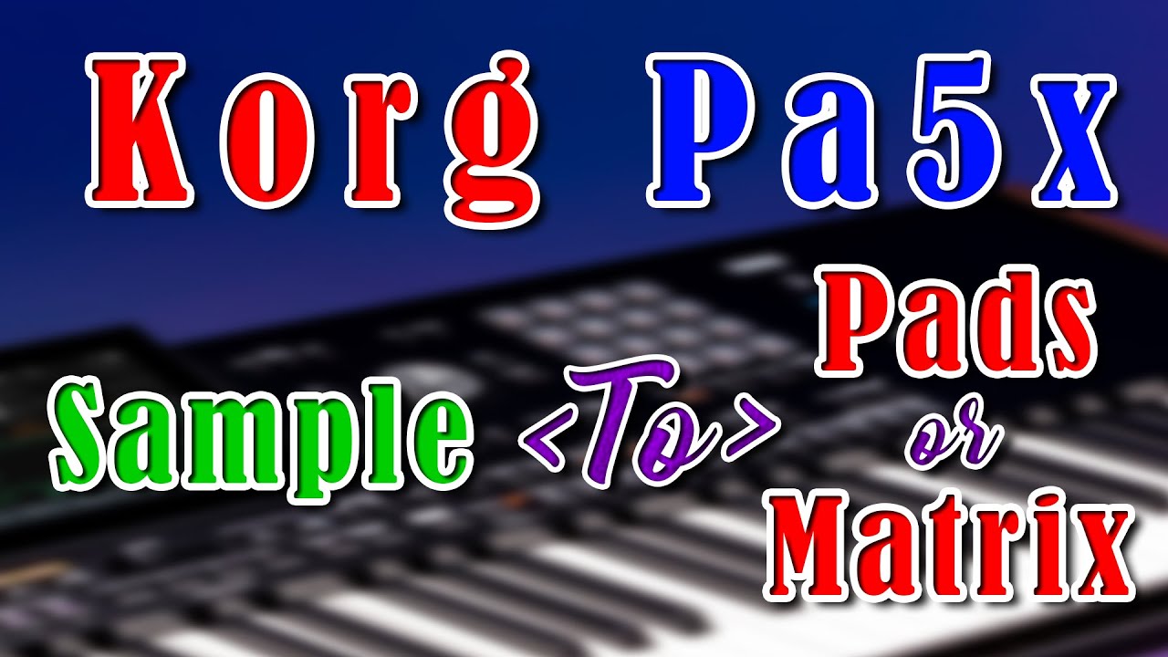 Korg Pa5x Sample to Pads or Matrix Video