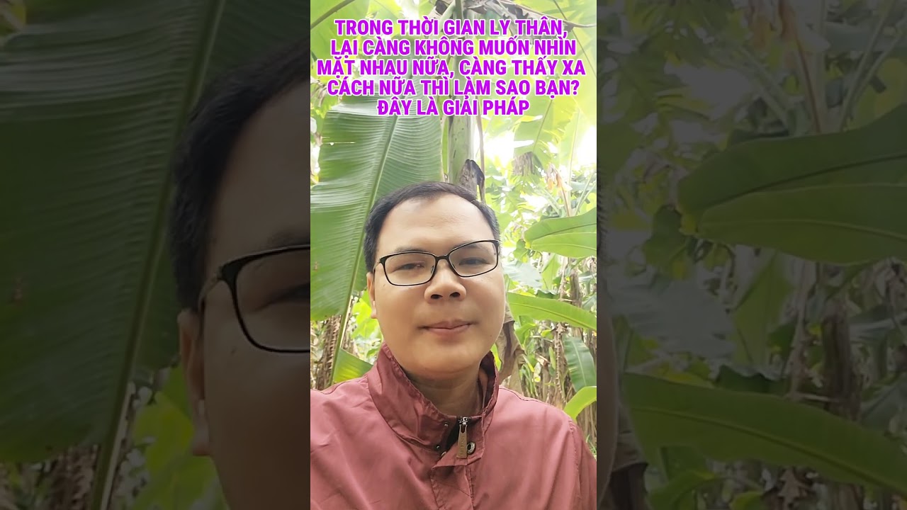TRONG THỜI GIAN LY THÂN, LẠI CÀNG KHÔNG MUỐN NHÌN MẶT NHAU, CÀNG THẤY XA CÁCH NỮA THÌ LÀM SAO BẠN?