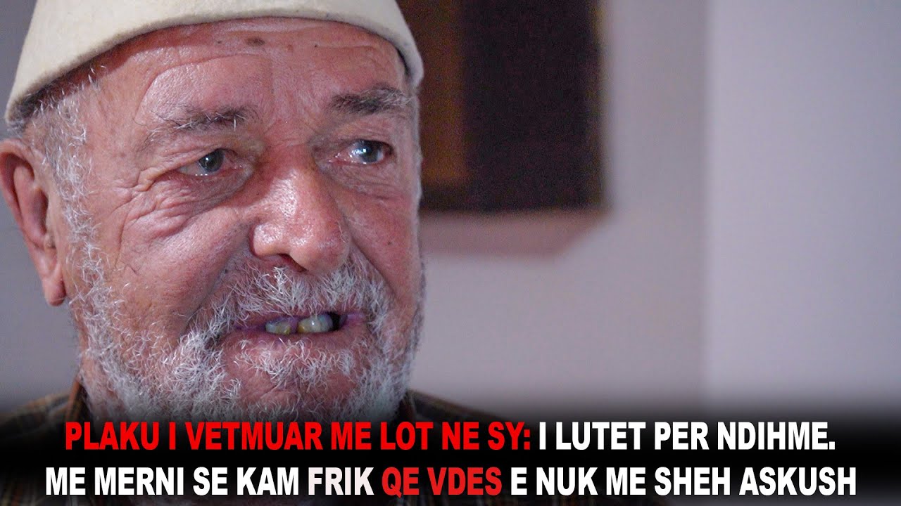Plaku i vetmuar me lote ne sy kerkon meshire. O Zot kam frik qe vdes e nuk me she askush me ndihmoni