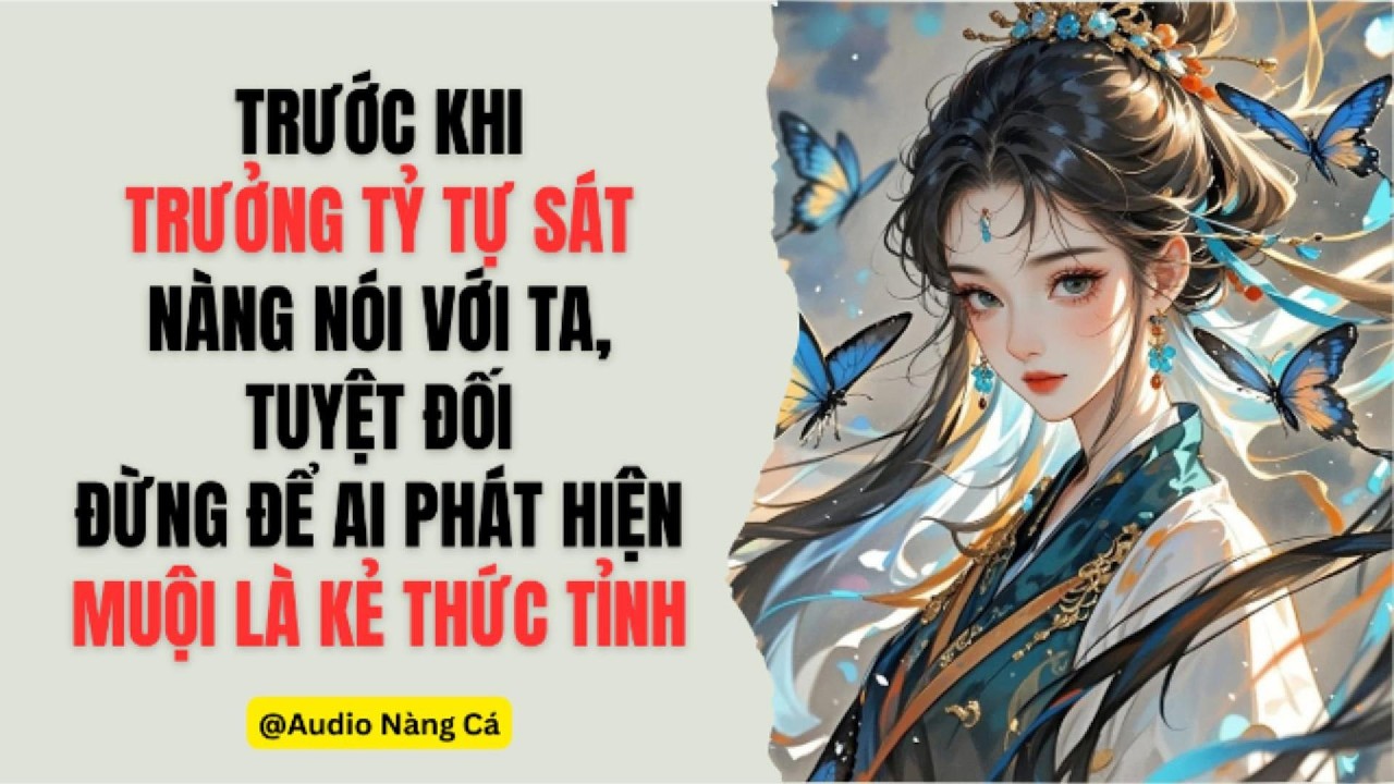 (FULL) TRƯỚC KHI TRƯỞNG TỶ TỰ SÁT, NÀNG NÓI VỚI TA: TUYỆT ĐỐI ĐỪNG ĐỂ AI PHÁT HIỆN MUỘI LÀ KẺ THỨC..
