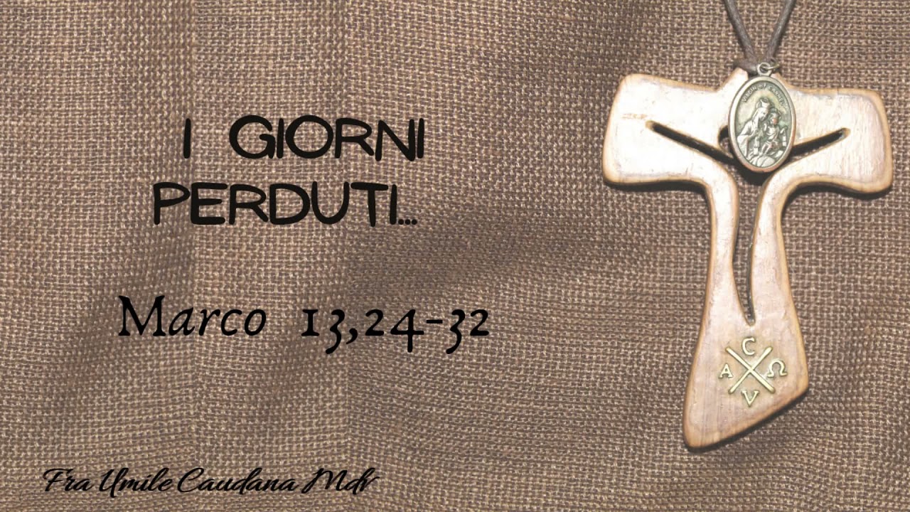 I giorni perduti. Convertire il cuore, pensando anche alla fine... (Mc 13,24-32), di frà Umile mdv
