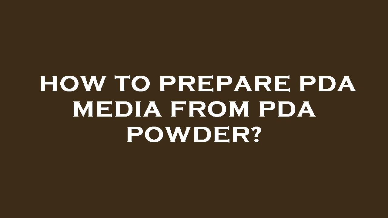 How to prepare pda media from pda powder?