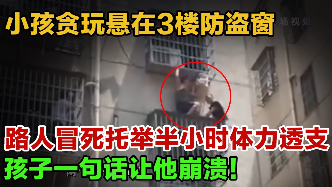 小孩贪玩悬在3楼防盗窗，路人冒死托举半小时体力透支，孩子一句话让他崩溃！#英雄故事