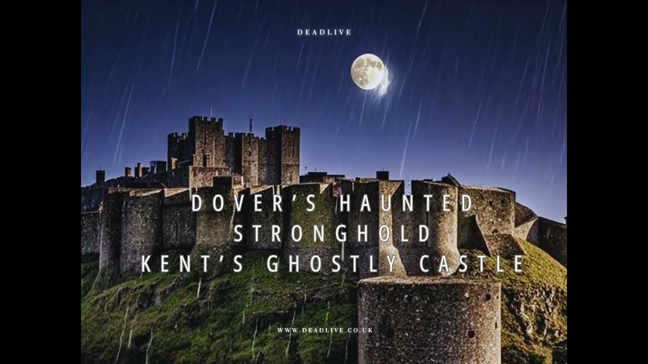 Dover&rsquo;s Haunted Stronghold Kent&rsquo;s Ghostly Castle
