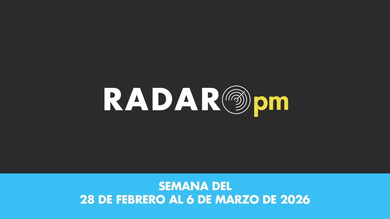 Radar PM - Semana del 28 de febrero al 6 de marzo del 2026