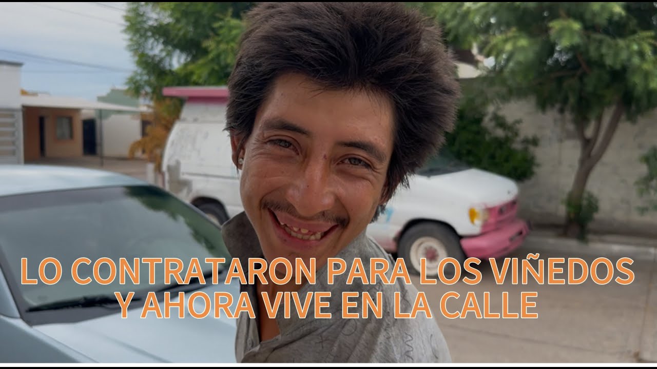FUE CONTRATADO PARA LOS VIÑEDOS EN SONORA Y TERMINO EN LA CALLE