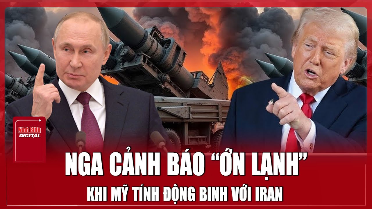 Nga phát cảnh báo “ớn lạnh”: Mỹ tấn công Iran sẽ gây hỗn loạn toàn Trung Đông | Ninh Bình Digital