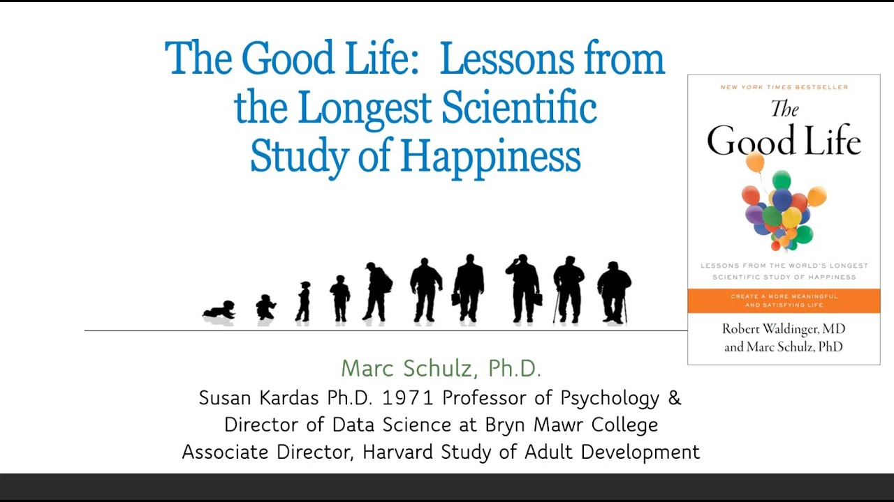 The Good Life – Lessons for Life from the World’s Longest Study of Happiness - Marc Schulz. Ph.D.