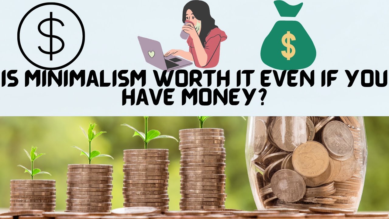 Is Minimalism Worth it Even if You Have Money: Minimalism Philosophy - BE A MINIMALIST
