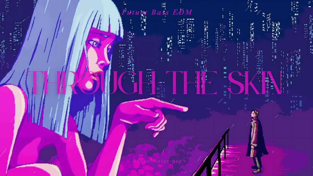 Through the skin - Future Bass EDM | NeuralNotes-ncs