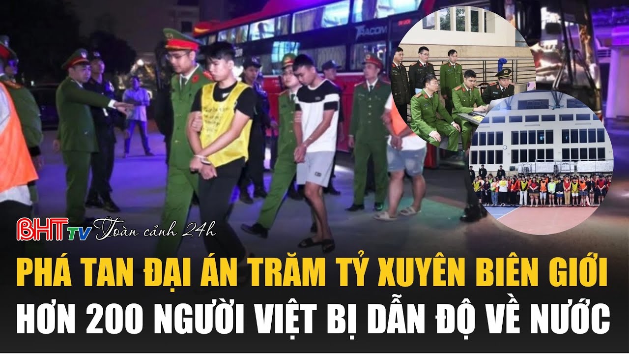 Toàn cảnh 24h 15/1: Phá tan đại án trăm tỷ xuyên biên giới, hơn 200 người Việt bị dẫn độ về nước