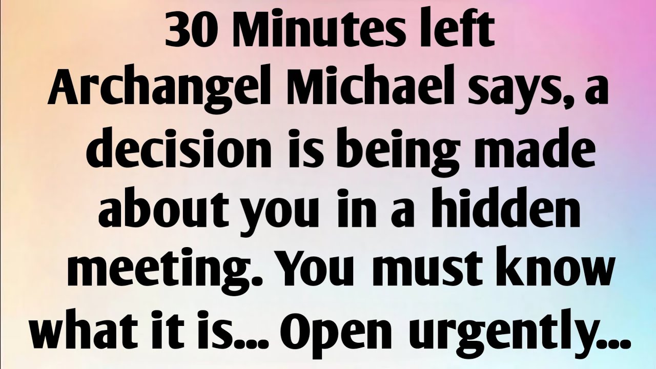 30 MINUTES LEFT, ARCHANGEL MICHAEL SAYS, A DECICION IS...
