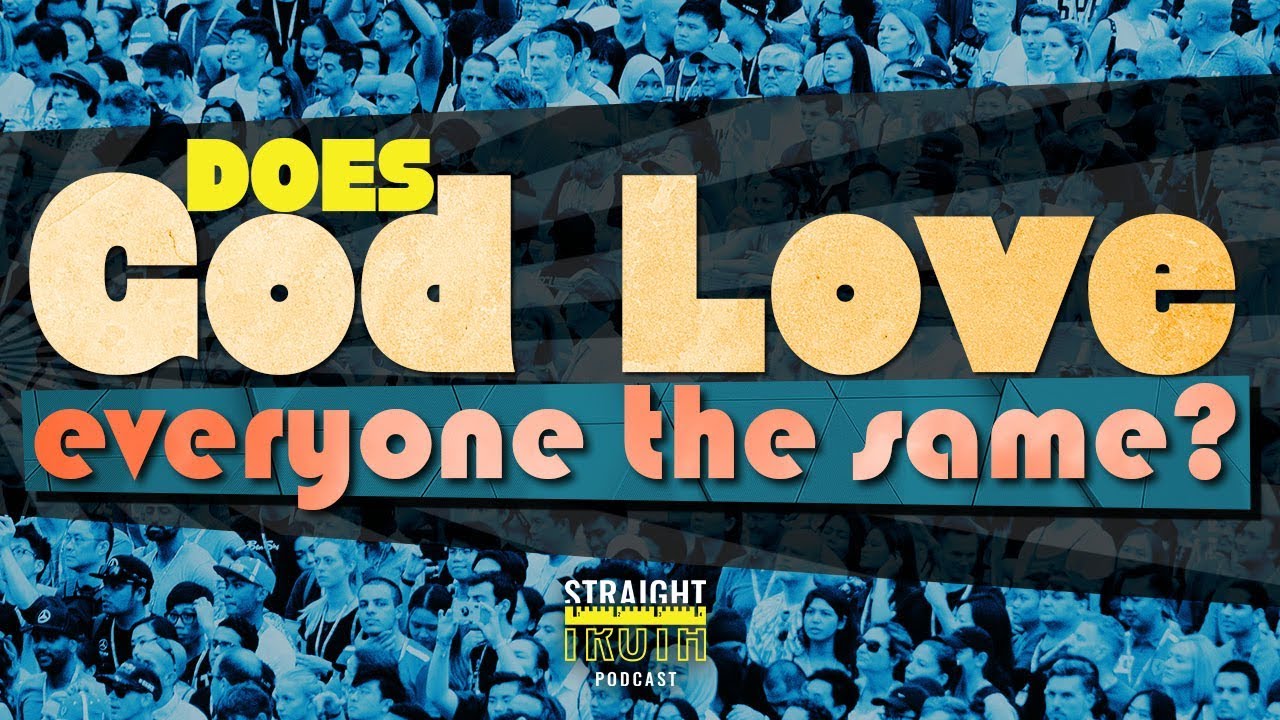 Does God Love Everyone the Same? | Does God Love Unbelievers?