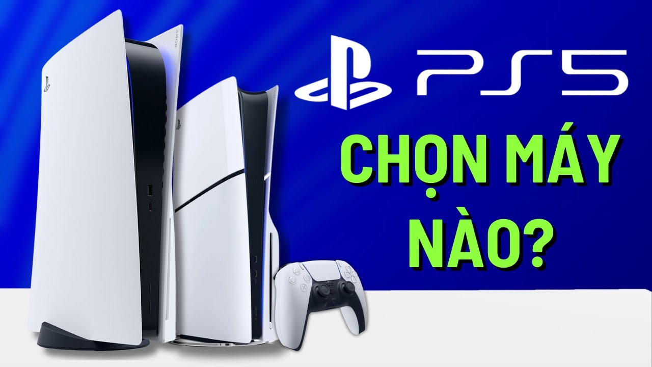 Mua Máy PS5 Bây Giờ Có Những Gì | Chọn Máy PS5 Nào Phù Hợp