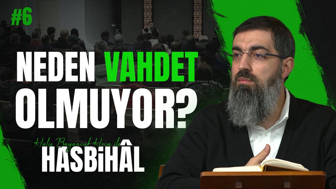 Halis Hoca ile Hasbihâl #6 | Neden Vahdet Olmuyor?