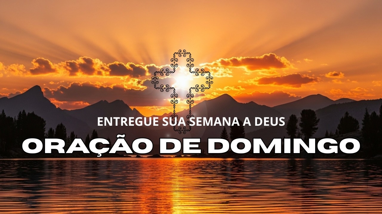 ORAÇÃO DE DOMINGO A NOITE | ENTREGUE SUA SEMANA A DEUS
