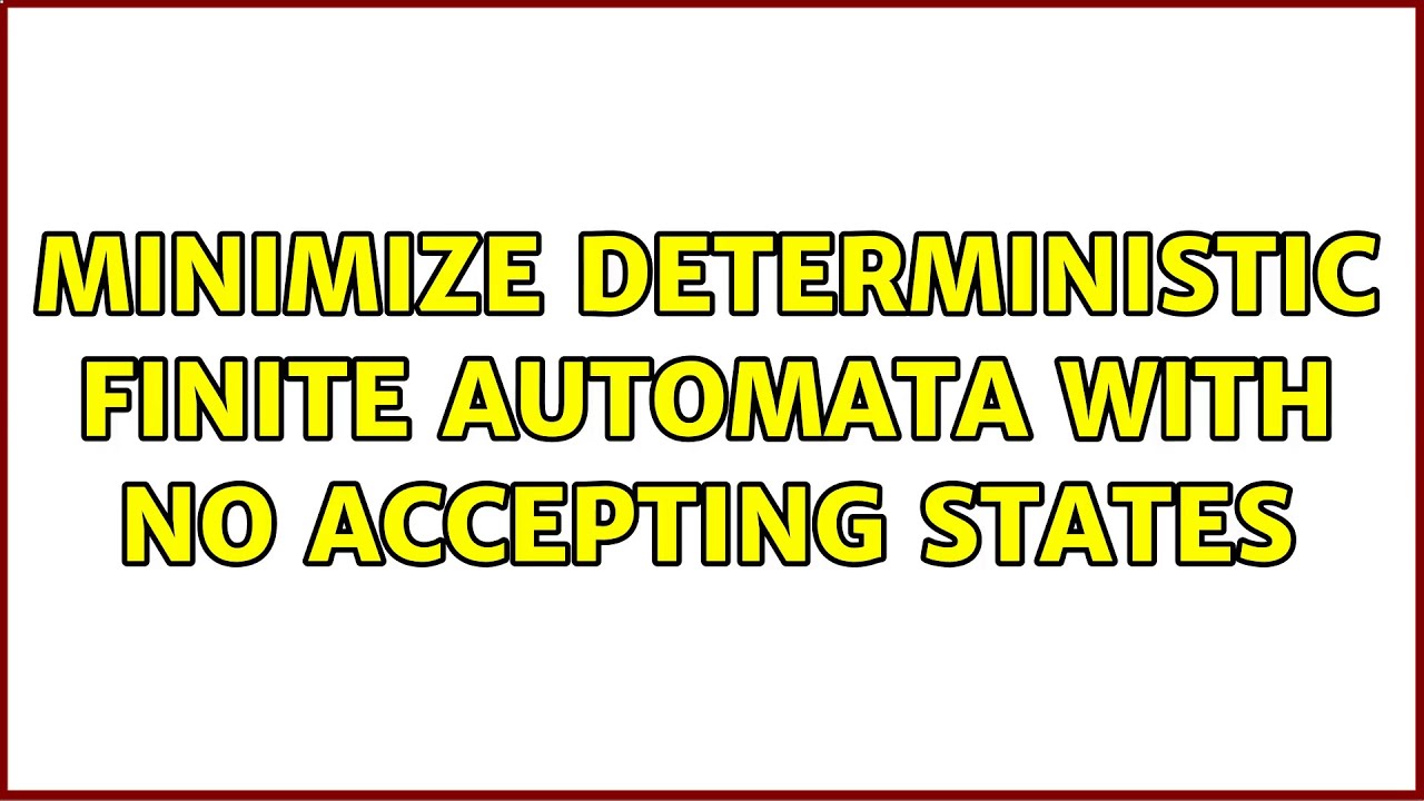 Minimize Deterministic Finite Automata with no accepting states (2 Solutions!!)
