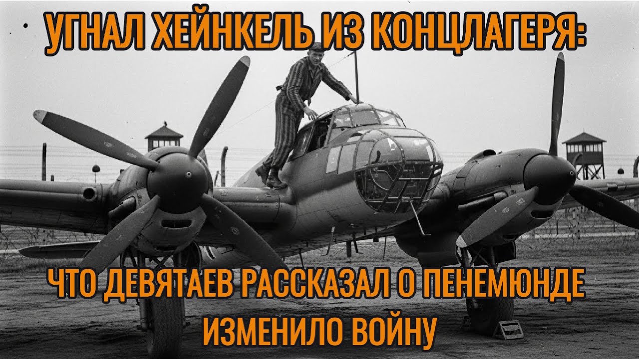 УГНАЛ ХЕЙНКЕЛЬ ИЗ КОНЦЛАГЕРЯ: ЧТО ДЕВЯТАЕВ РАССКАЗАЛ О ПЕНЕМЮНДЕ ИЗМЕНИЛО ВОЙНУ