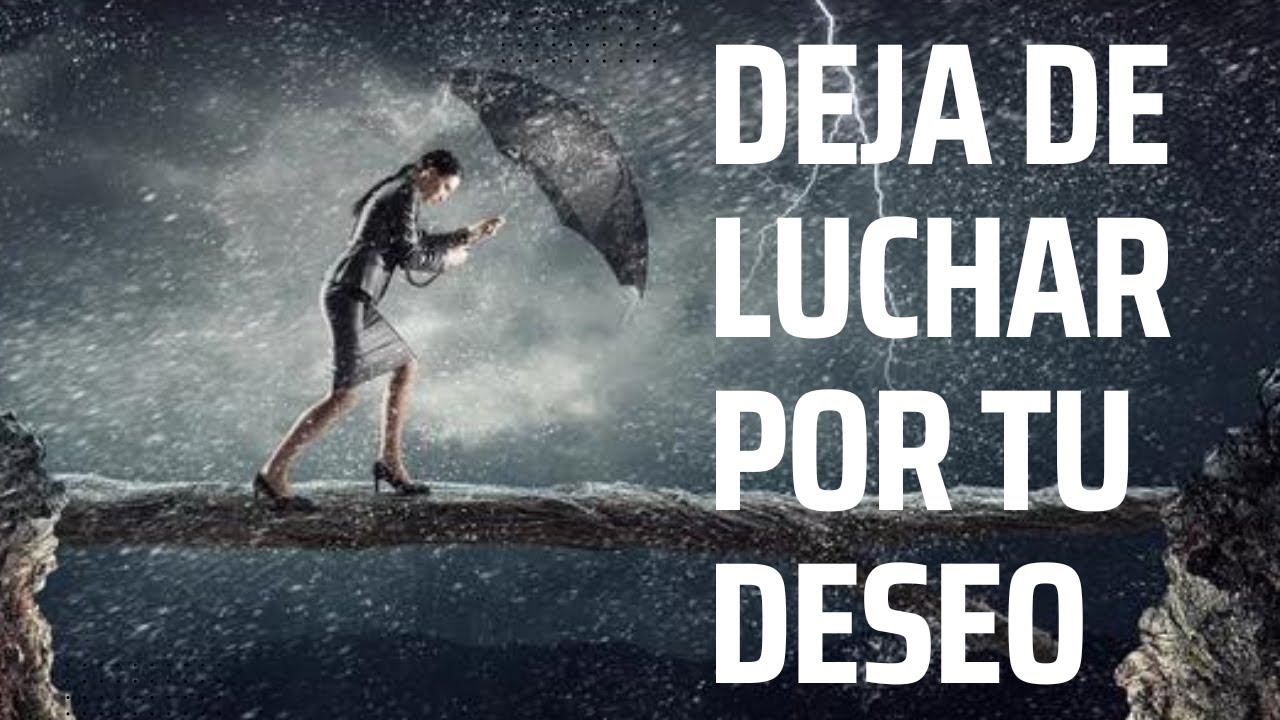RINDETE A TU DESEO EN VEZ DE LUCHAR POR EL