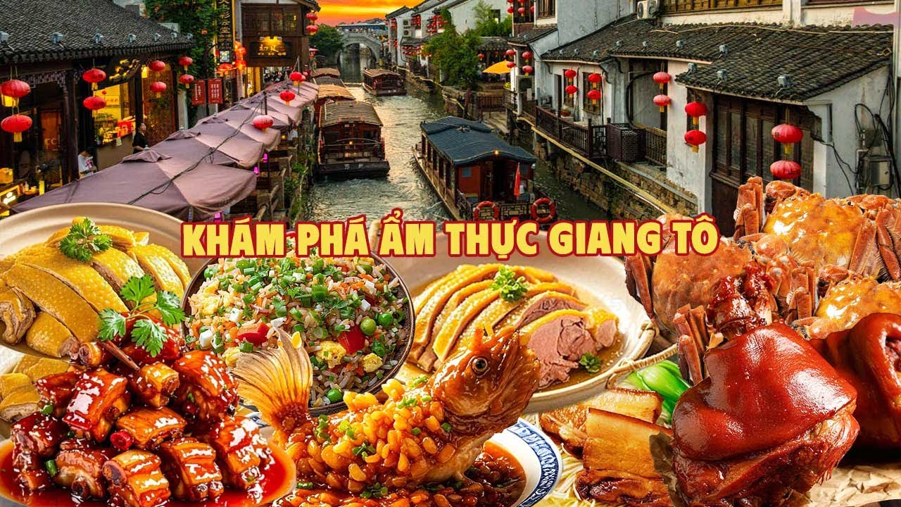 Khám phá ẩm thực Giang Tô: nơi được mệnh danh là Thiên Đường Hạ Giới