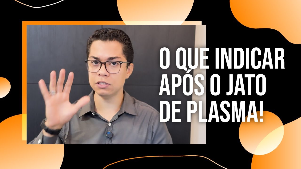 Orientações após o Jato de Plasma - O que indicar?