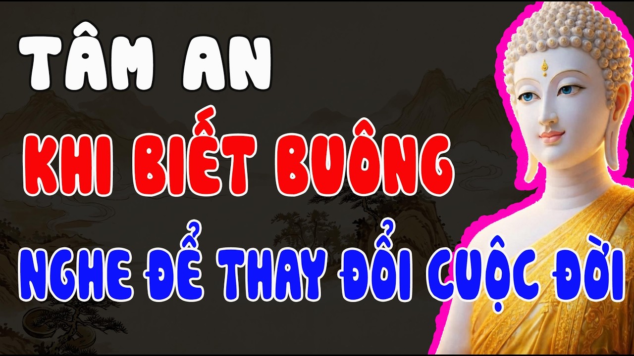 TÂM AN KHI BIẾT BUÔNG – LỜI PHẬT DẠY LÀM THAY ĐỔI CẢ CUỘC ĐỜI BẠN