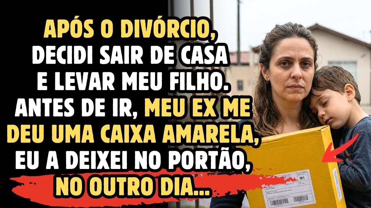 Depois do divórcio, ele me deu uma  caixa amarela … eu a deixei no portão e fui embora com meu filh