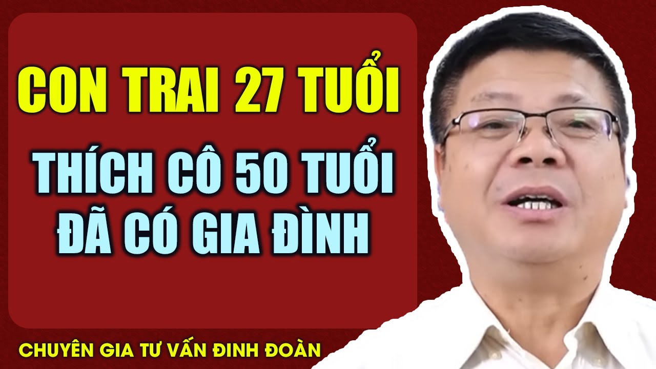 Con Trai 27 Tuổi Thích Phụ Nữ 50 Tuổi Đã Có Gia Đình | Đinh Đoàn Tư Vấn Cửa Sổ Tình Yêu Hay Nhất
