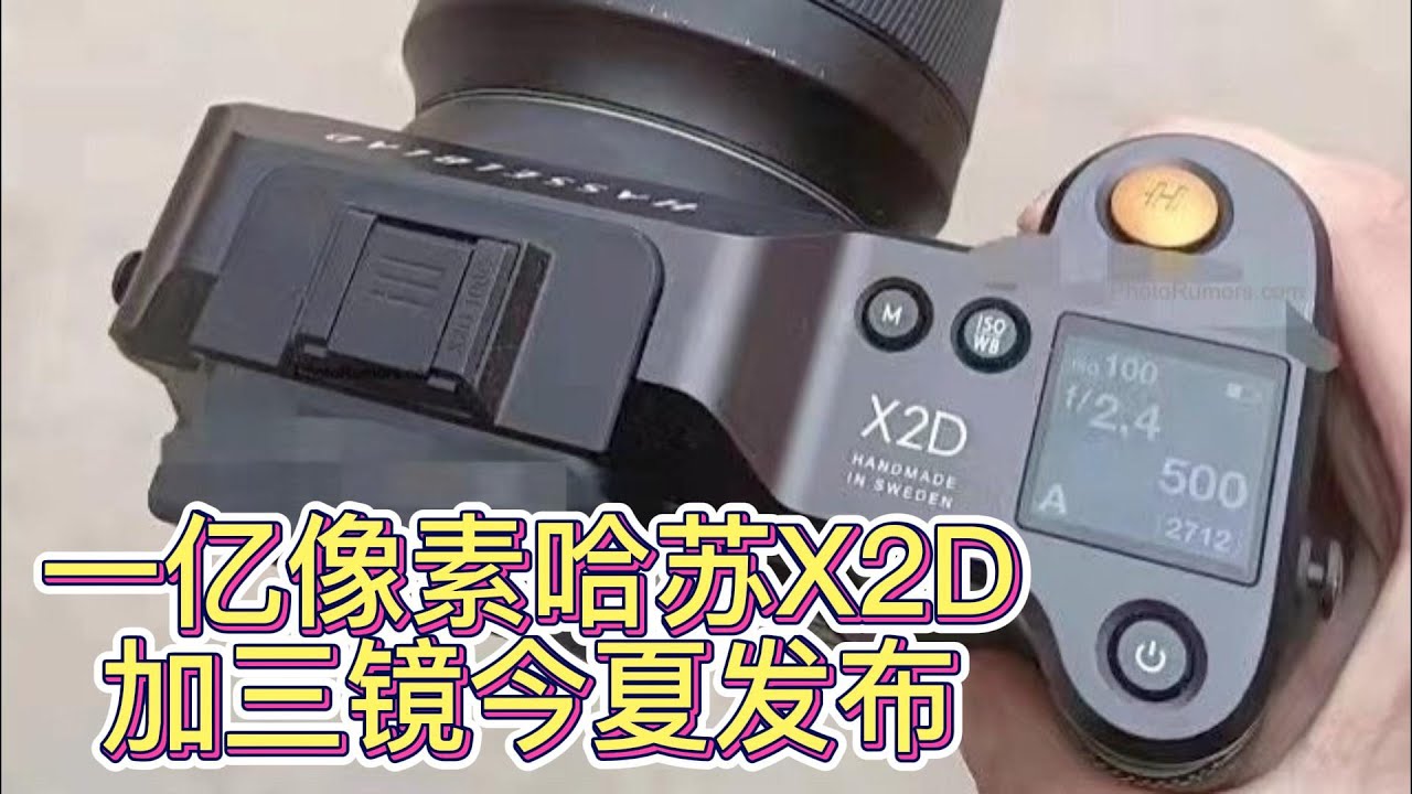 一亿像素哈苏X2D 加3枚xcd镜头 今夏发布 剑指富士GFX100s