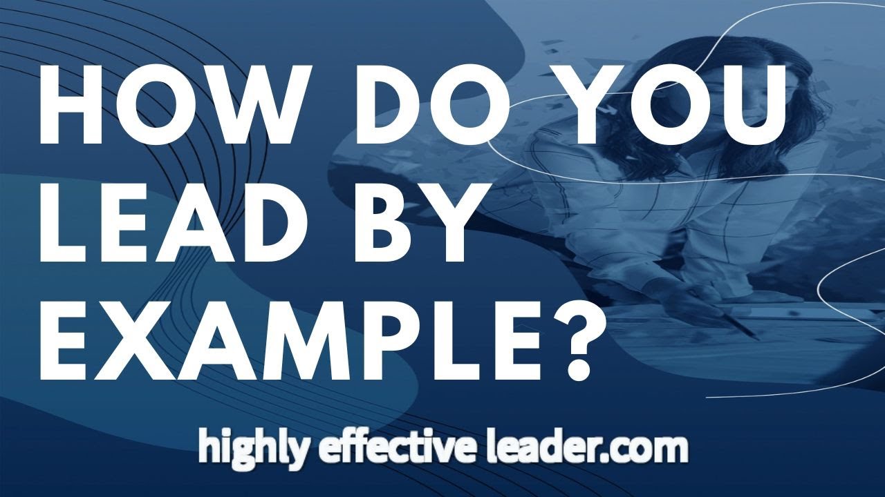 EXAMPLE: HOW Do YOU LEAD By EXAMPLE?