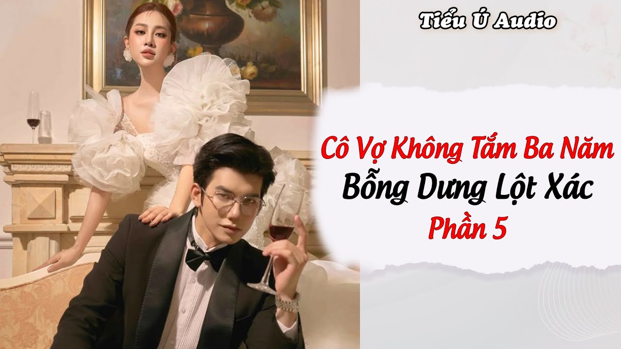 Truyện Audio | Cô Vợ Không Tắm Ba Năm Bỗng Dưng Lột Xác - Phần 5 | Tiểu Ú Audio